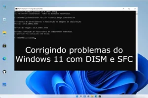 Como corrigir problemas do Windows 11 com DISM e SFC?