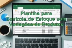 Como criar planilha de controle de estoque com variações de produtos